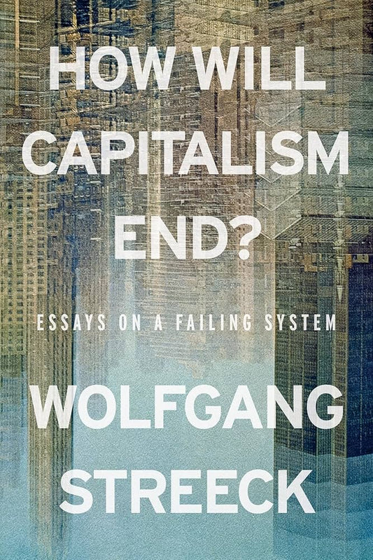 How Will Capitalism End?: Essays on a Failing System by Wolfgang Streeck PB