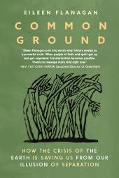 Common Ground: How the Crisis of the Earth Is Saving Us from Our Illusion of Separation by Eileen Flanagan PB