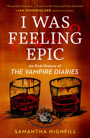 I Was Feeling Epic: An Oral History of The Vampire Diaries by Samantha Highfill PB
