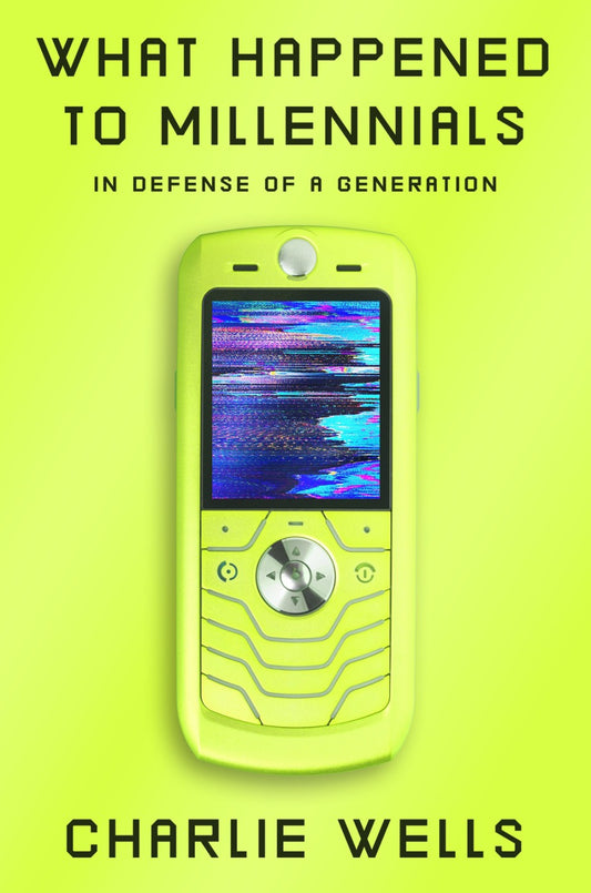 What Happened to Millennials: In Defense of a Generation by Charlie Wells HC