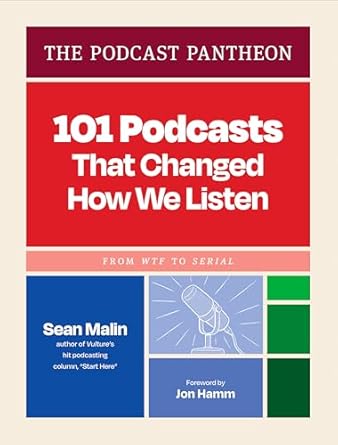 The Podcast Pantheon: 101 Podcasts That Changed How We Listen--From Wtf to Serial by Sean Malin HC