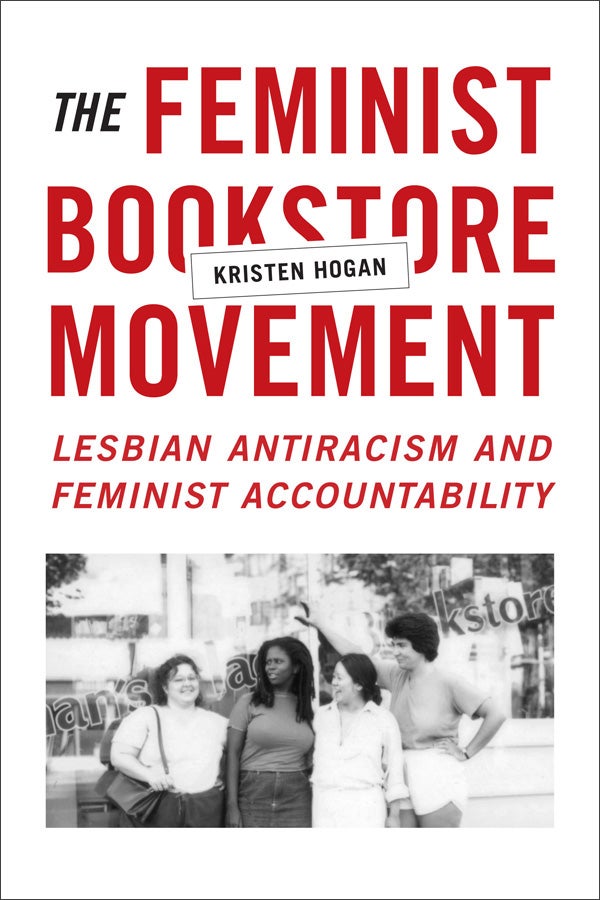 The Feminist Bookstore Movement: Lesbian Antiracism and Feminist Accountability by Kristen Hogan PB