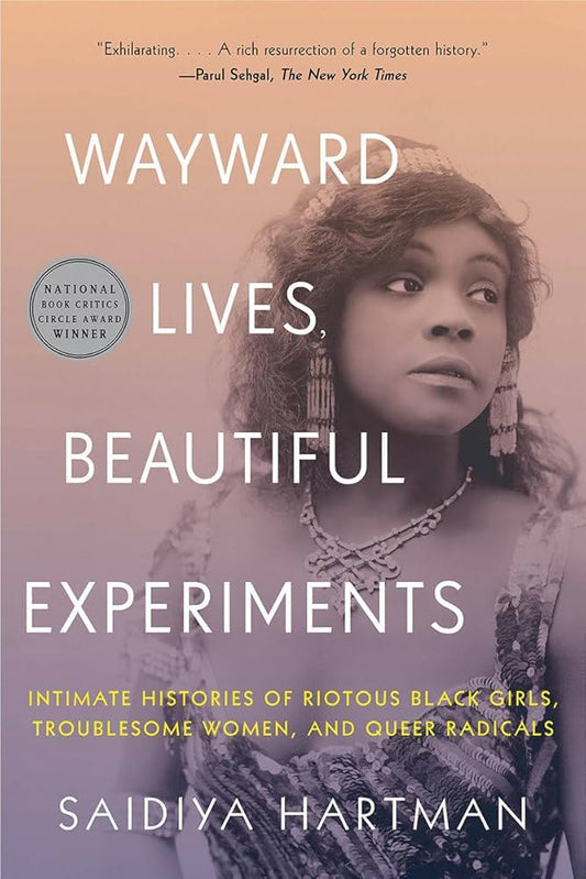 Wayward Lives, Beautiful Experiments: Intimate Histories of Riotous Black Girls, Troublesome Women, and Queer Radicals by Saidiya Hartman PB