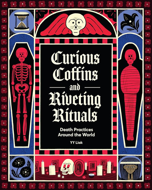 Curious Coffins and Riveting Rituals: Death Practices Around the World by Y.Y. Liak HC