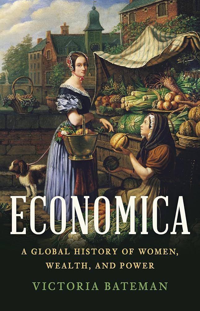 Economica: A Global History of Women, Wealth, and Power by Victoria Bateman HC