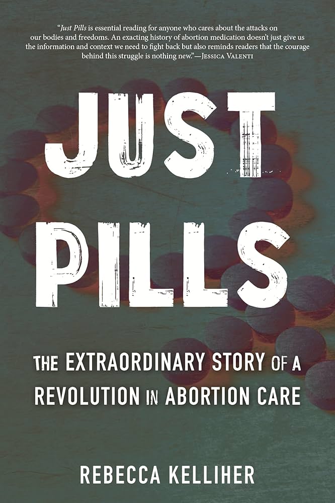 Just Pills: The Extraordinary Story of a Revolution in Abortion Care by Rebecca Kelliher HC