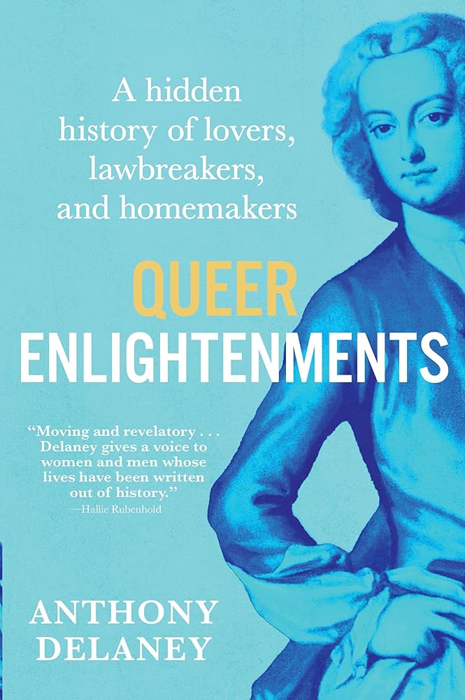 Queer Enlightenments: A Hidden History of Lovers, Lawbreakers, and Homemakers by Anthony Delaney HC