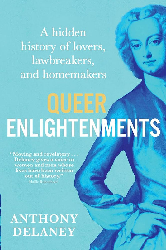 Queer Enlightenments: A Hidden History of Lovers, Lawbreakers, and Homemakers by Anthony Delaney HC