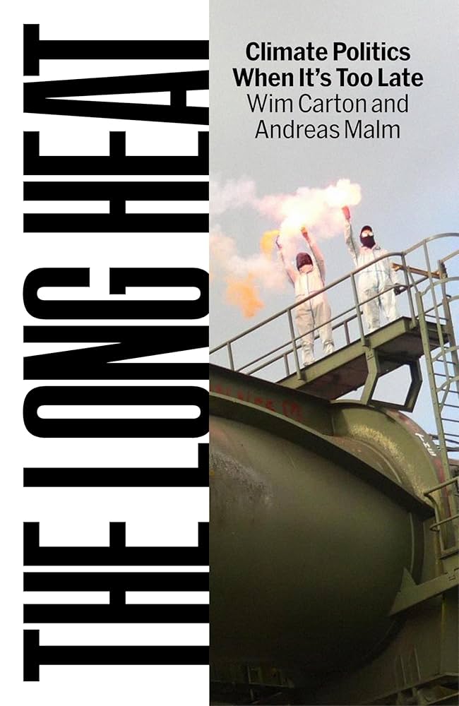 The Long Heat: Climate Politics When It's Too Late by Andreas Malm & Wim Carton HC