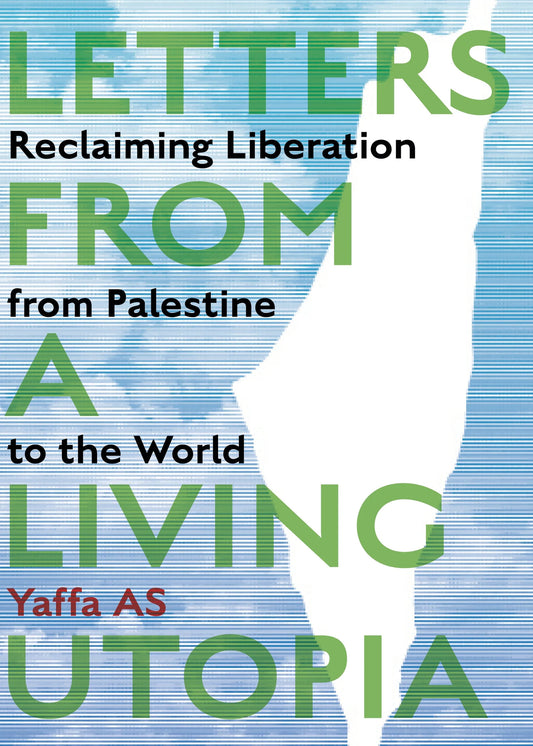 Letters from a Living Utopia: Reclaiming Liberation from Palestine to the World by Yaffa As PB