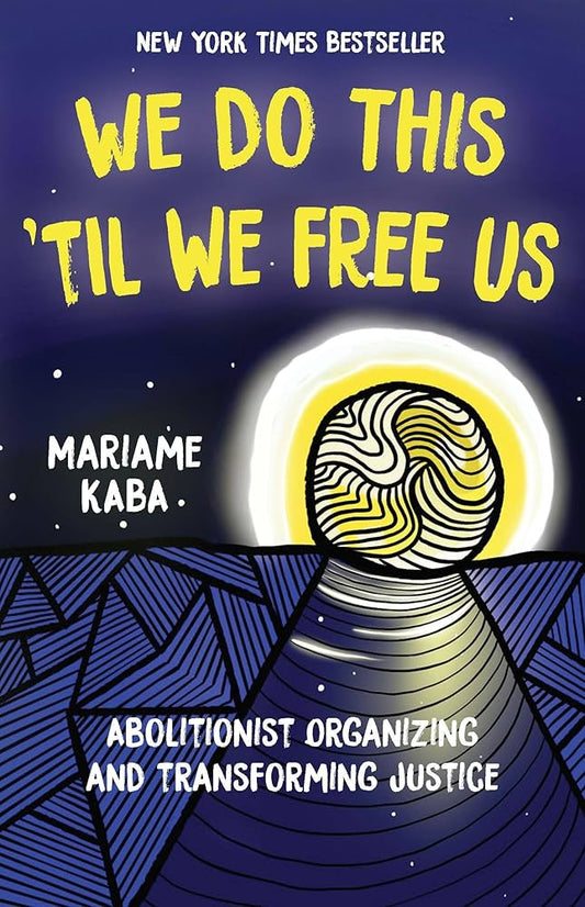 We Do This 'Til We Free Us: Abolitionist Organizing and Transforming Justice by Mariame Kaba PB