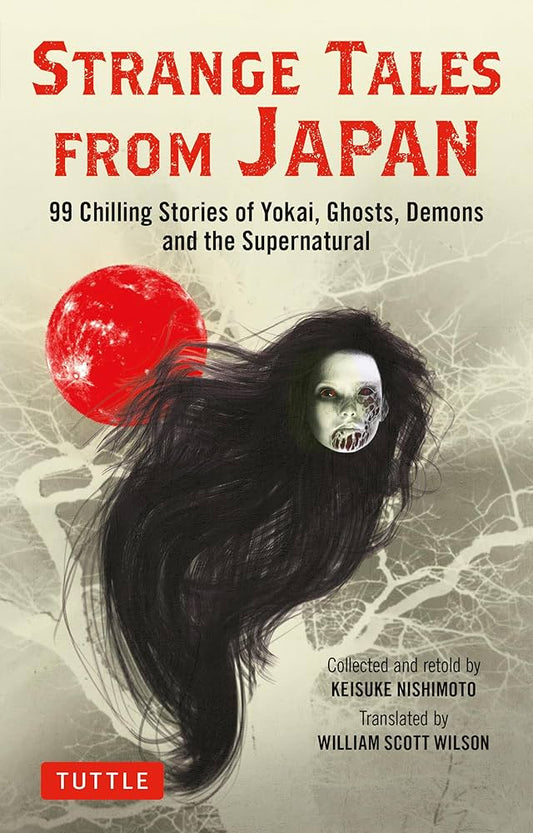 Strange Tales from Japan: 99 Chilling Stories of Yokai, Ghosts, Demons and the Supernatural edited by Nishimoto Keisuke PB