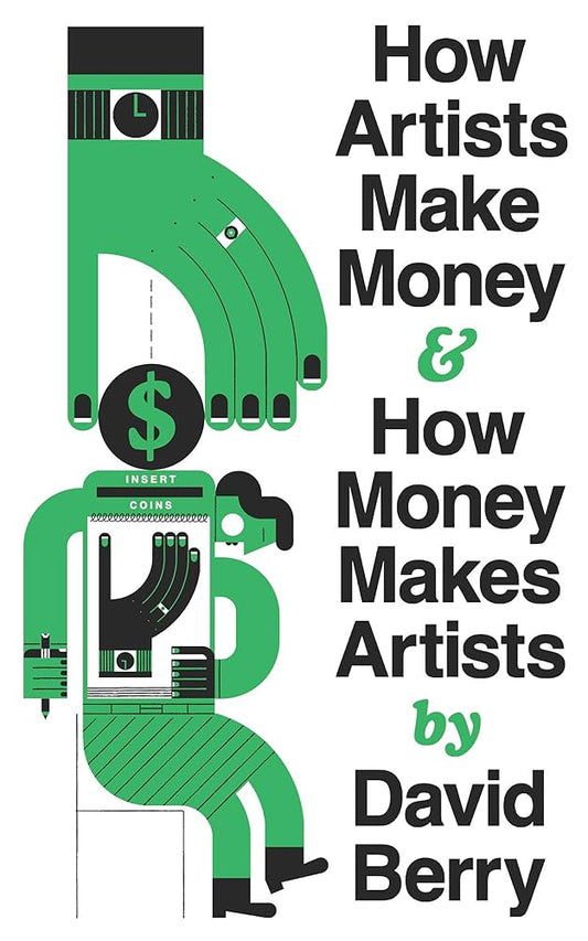 How Artists Make Money and How Money Makes Artists by David Berry PB