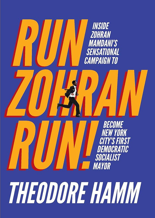 Run Zohran Run!: Inside Zohran Mamdani's Sensational Campaign to Become New York City's First Democratic Socialist Mayor by Theodore Hamm PB