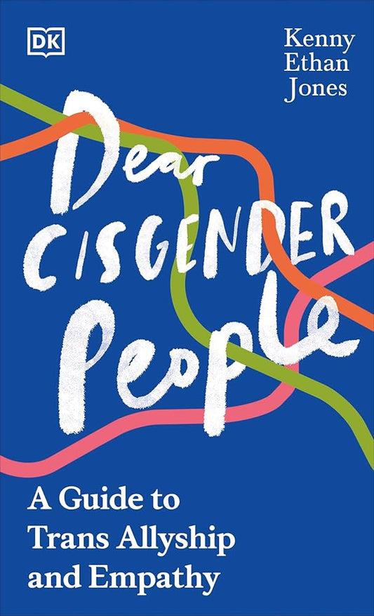 Dear Cisgender People: A Guide to Trans Allyship and Empathy by Kenny Ethan Jones HC
