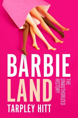 Barbieland: The Unauthorized History by Tarpley Hitt HC