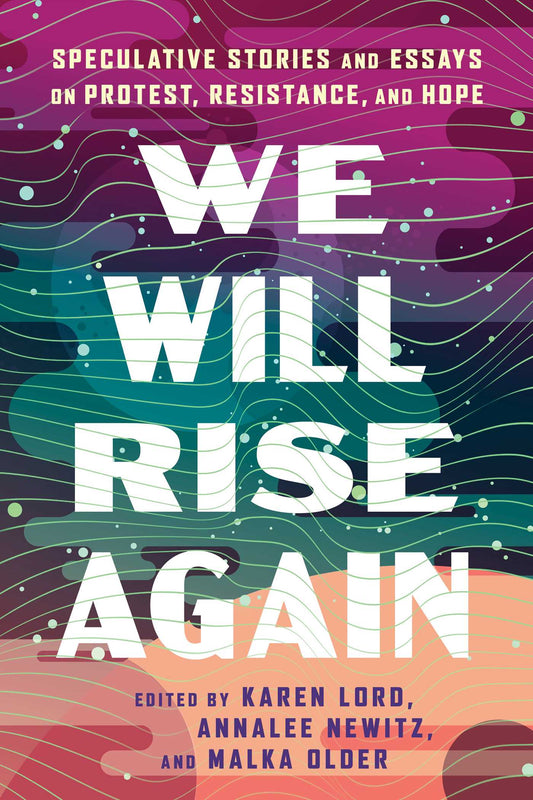 We Will Rise Again: Speculative Stories and Essays on Protest, Resistance, and Hope PB