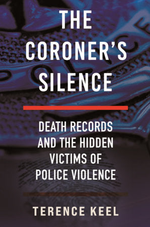 The Coroner's Silence: Death Records and the Hidden Victims of Police Violence by Terence Keel HC