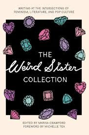 The Weird Sister Collection: Writing at the Intersections of Feminism, Literature, and Pop Culture edited by Marisa Crawford PB