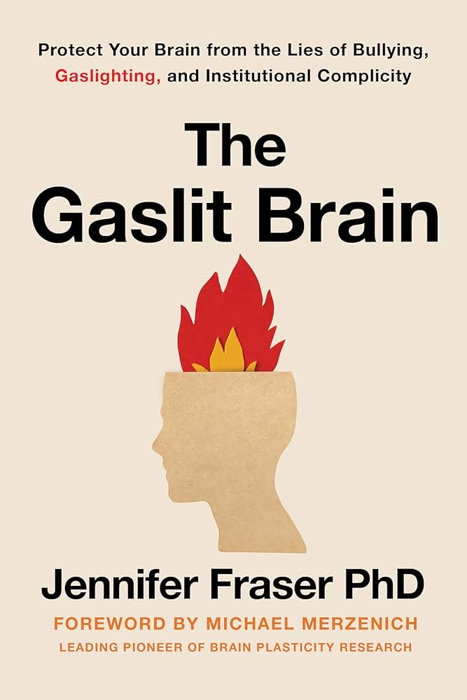 The Gaslit Brain: Protect Your Brain from the Lies of Bullying, Gaslighting, and Institutional Complicity by Jennifer Fraser HC