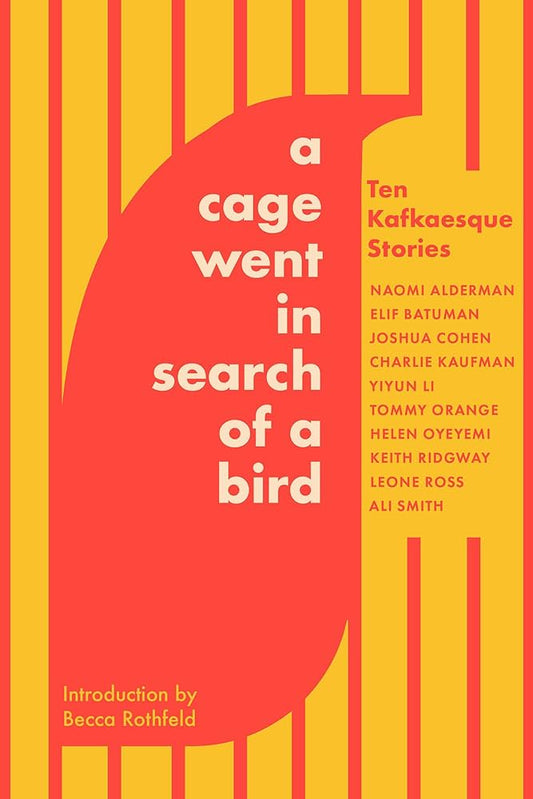 A Cage Went in Search of a Bird: Ten Kafkaesque Stories by Tommy Orange, Ali Smith, et al PB