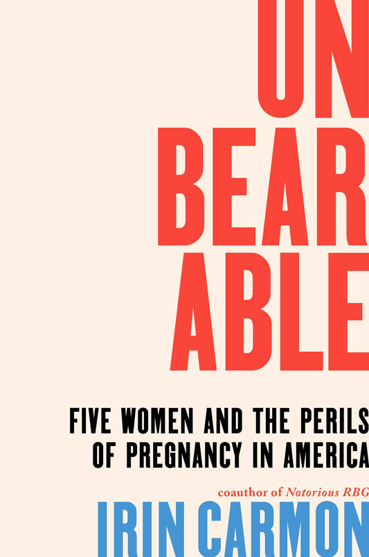Unbearable: Five Women and the Perils of Pregnancy in America by Irin Carmon HC