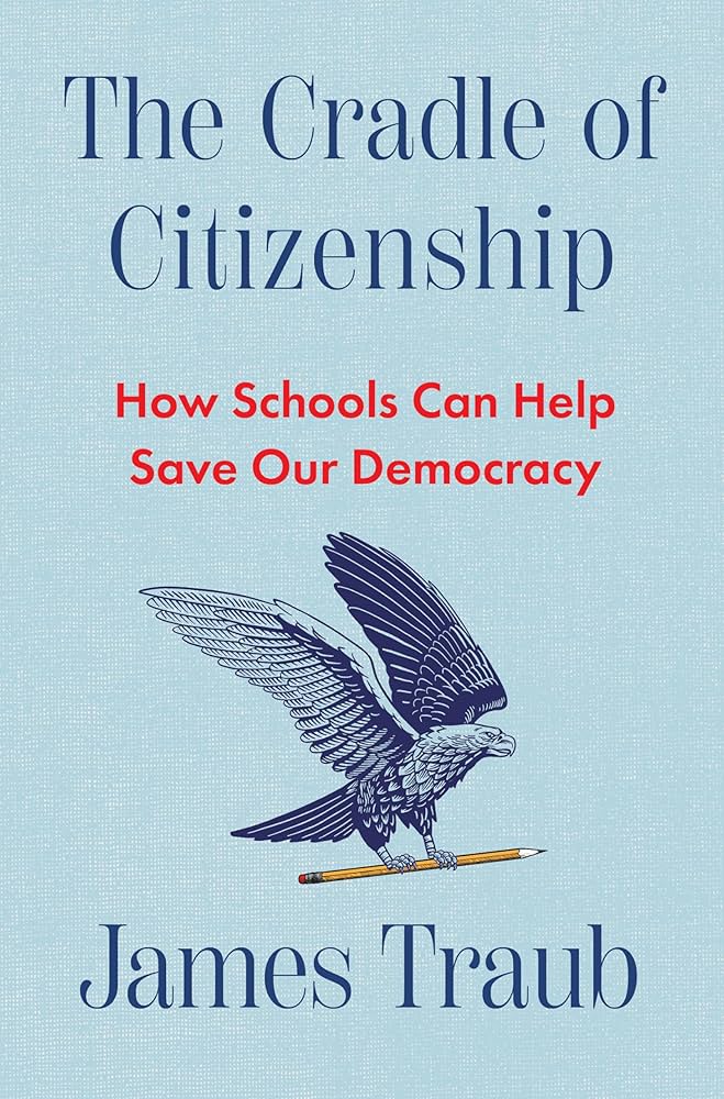 The Cradle of Citizenship: How Schools Can Help Save Our Democracy by James Traub HC