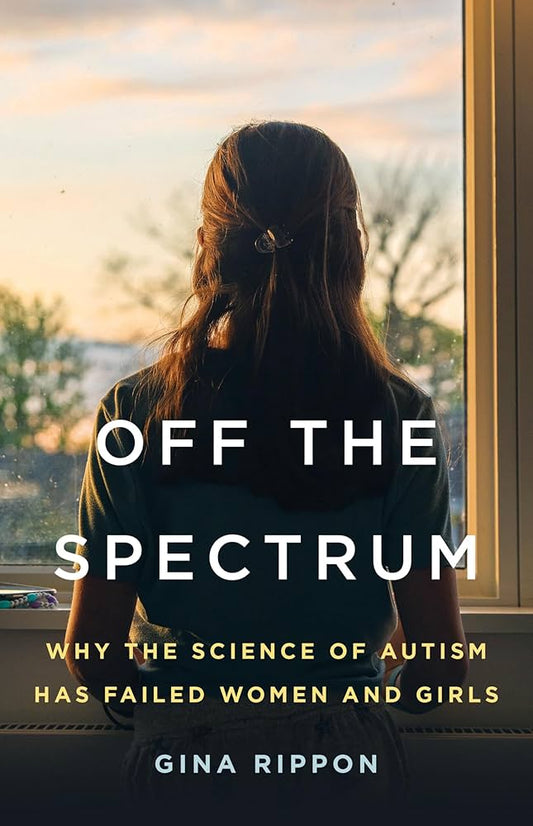 Off the Spectrum: Why the Science of Autism Has Failed Women and Girls by Gina Rippon HC