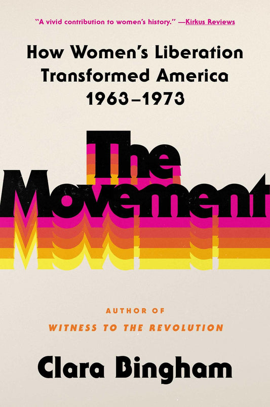 The Movement: How Women's Liberation Transformed America 1963-1973 by Clara Bingham HC