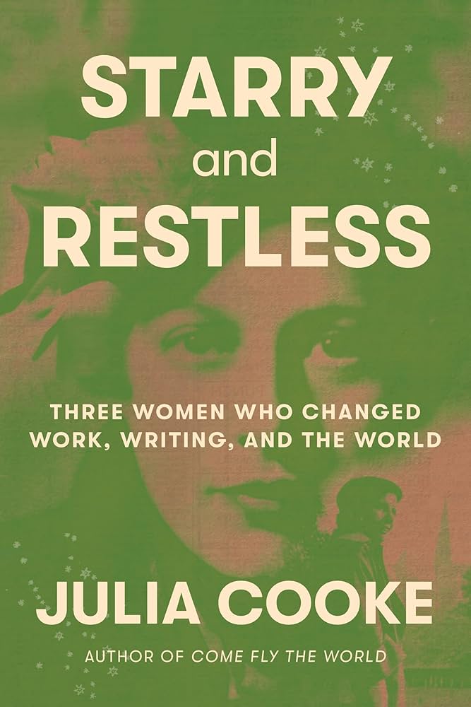 Starry and Restless: Three Women Who Changed Work, Writing, and the World by Julia Cooke HC