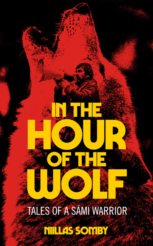 In the Hour of the Wolf: Tales of a Sámi Warrior by Niillas Somby PB