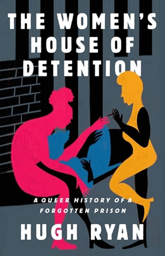 The Women's House of Detention: A Queer History of a Forgotten Prison by Hugh Ryan PB