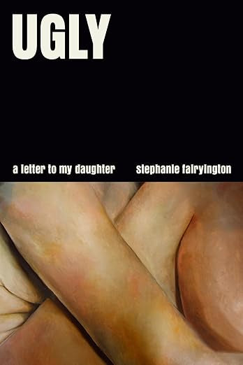 Ugly: A Letter to My Daughter by Stephanie Fairyington HC