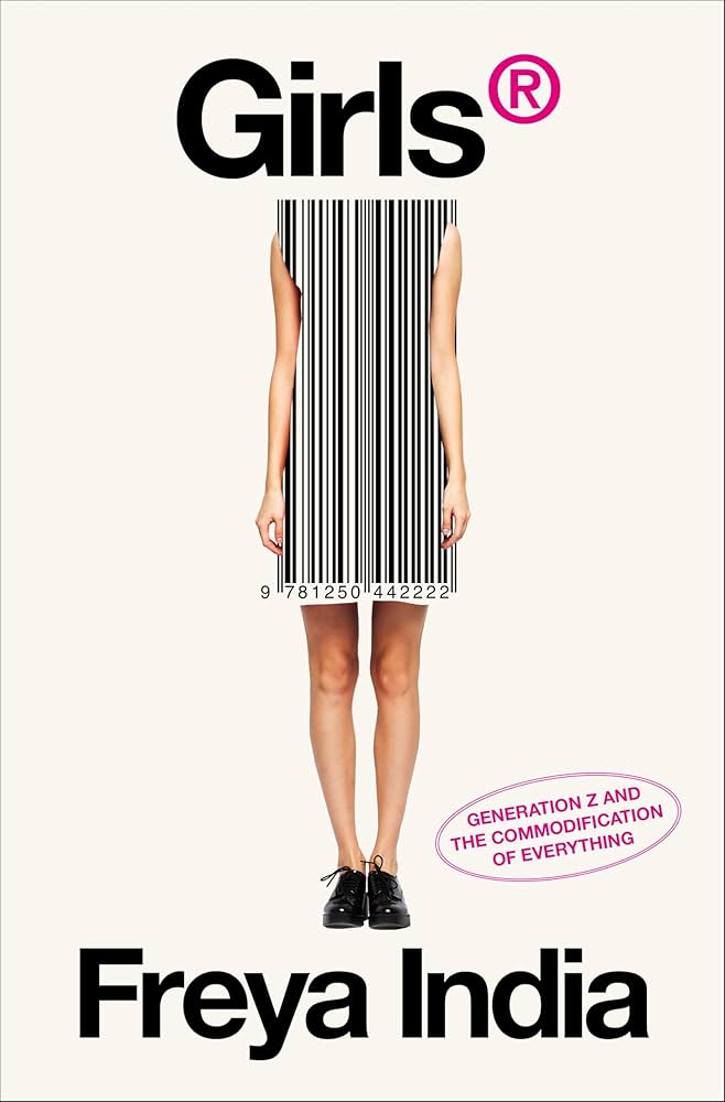 Girls(r): Generation Z and the Commodification of Everything by Freya India HC
