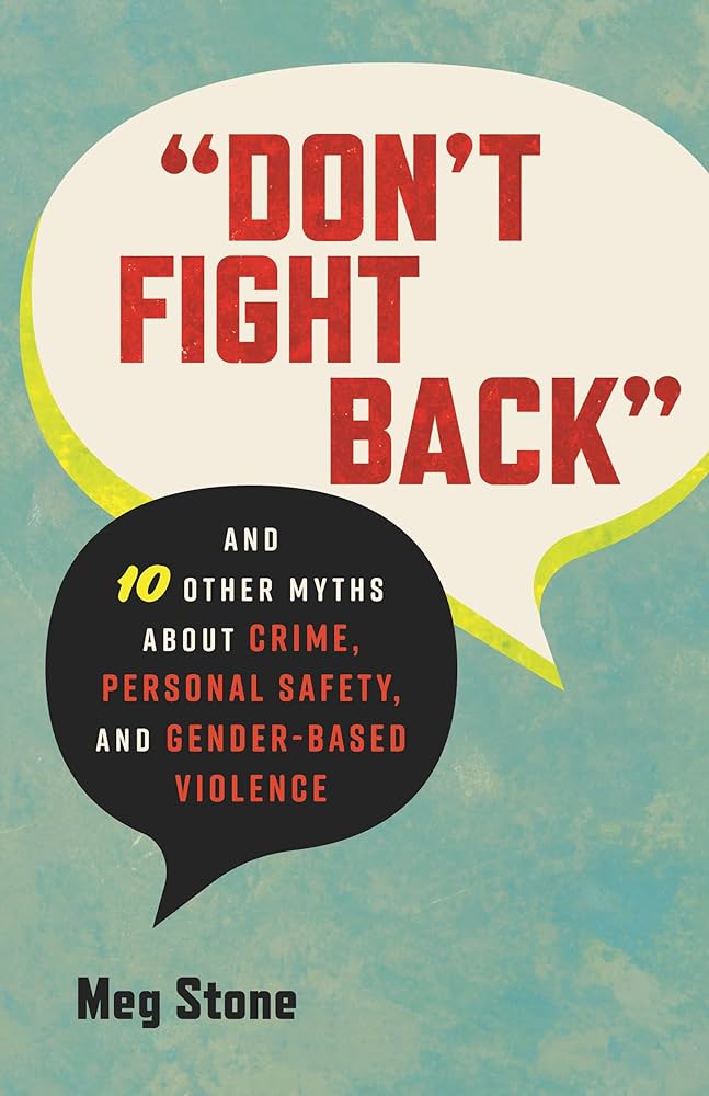 Don't Fight Back: And 10 Other Myths about Crime, Personal Safety, and Gender-Based Violenc by Meg Stone PB