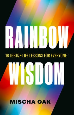 Rainbow Wisdom: 18 LGBTQ+ Life Lessons for Everyone by Mischa Oak PB