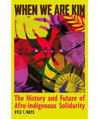 When We Are Kin: The History and Future of Afro-Indigenous Solidarity by Kyle T. Mays PB