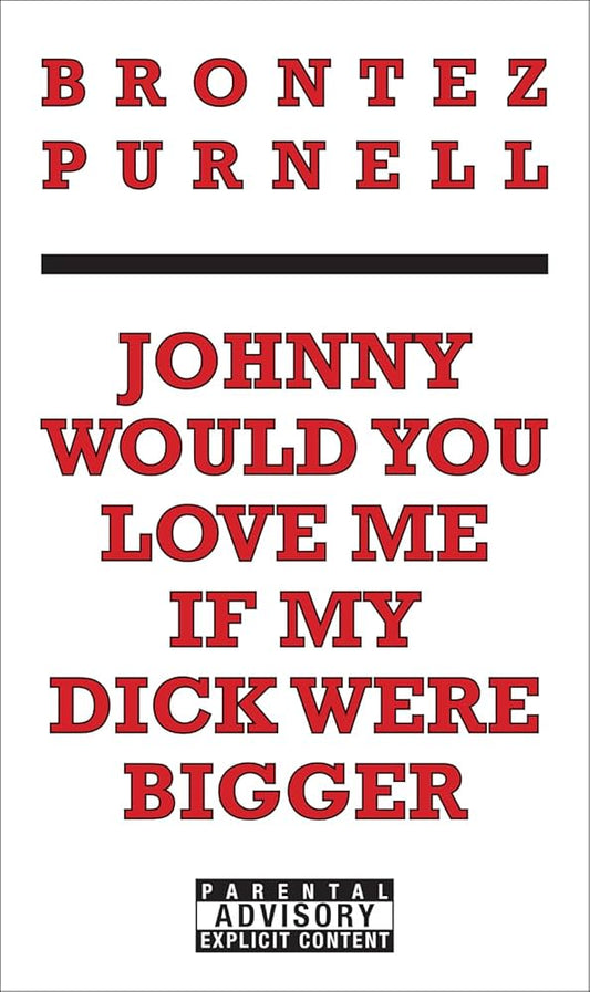 Johnny Would You Love Me If My Dick Were Bigger by Brontex Purnell PB