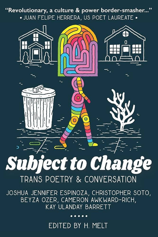 Subject to Change: Trans Poetry & Conversation edited by H. Melt PB