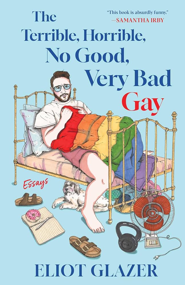 The Terrible, Horrible, No Good, Very Bad Gay: Essays by Eliot Glazer HC
