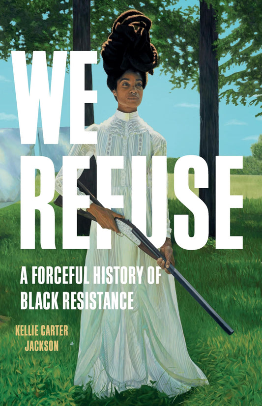 We Refuse: A Forceful History of Black Resistance by Kellie Carter Jackson HC