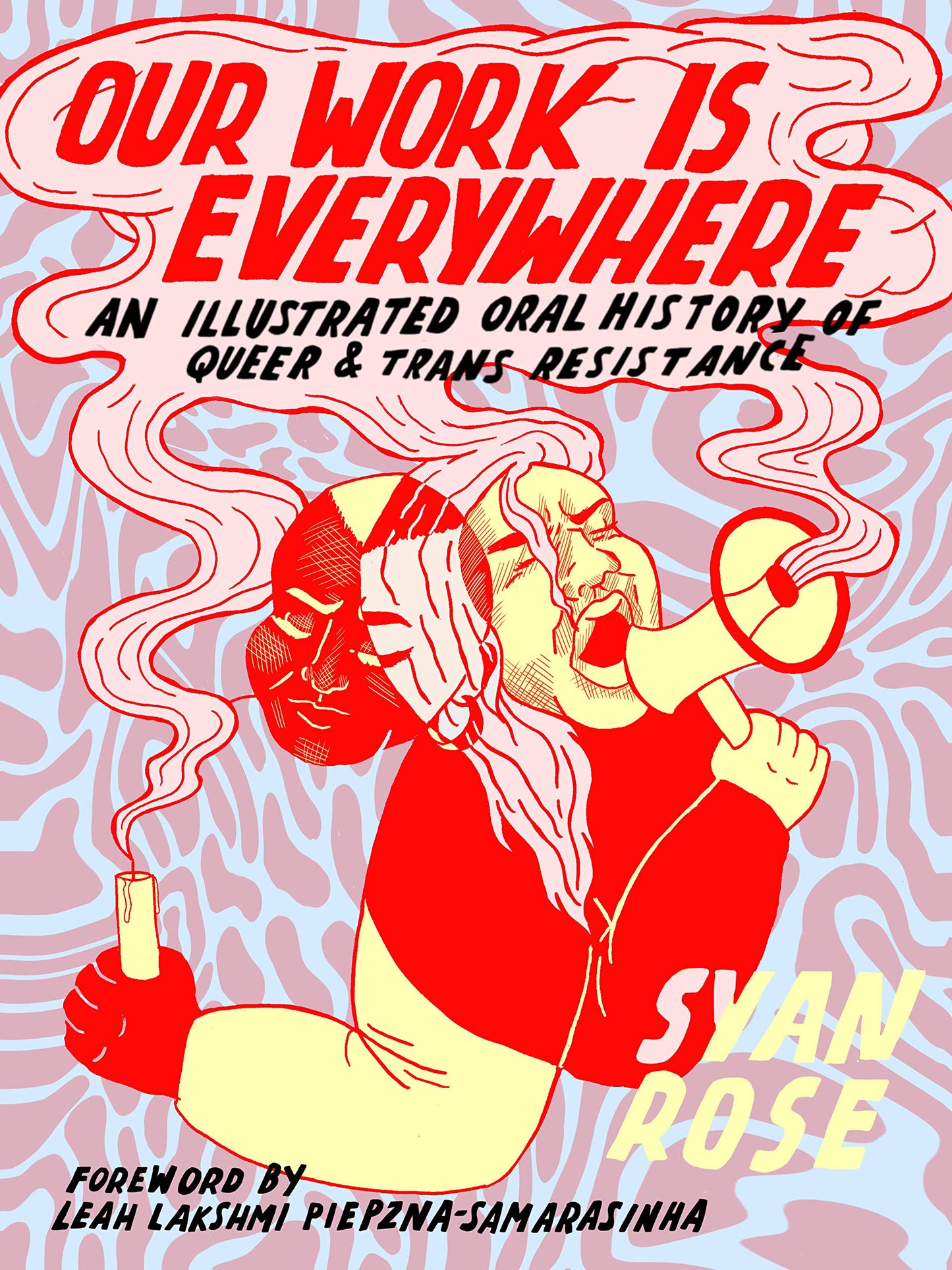 Our Work Is Everywhere: An Illustrated Oral History of Queer and Trans Resistance by Syan Rose PB