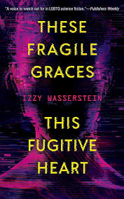 These Fragile Graces, This Fugitive Heart by Izzy Wasserstein