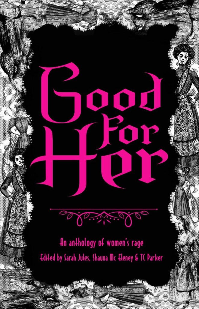 Good For Her: An Anthology of Women's Rage edited by Sarah Jules, Shauna MC Eleney, & T.C. Parker PB