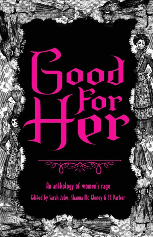 Good For Her: An Anthology of Women's Rage edited by Sarah Jules, Shauna MC Eleney, & T.C. Parker PB