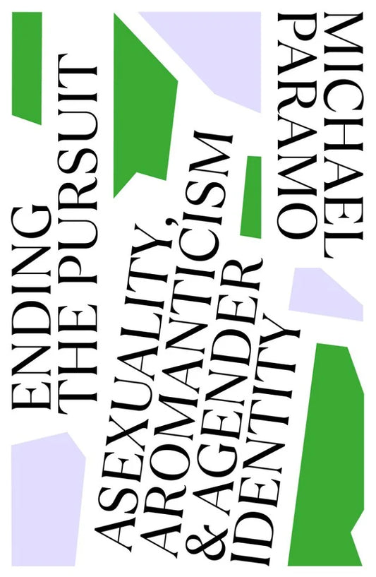 Ending The Pursuit: Asexuality, Aromanticism and Agender Identity by Michael Paramo PB