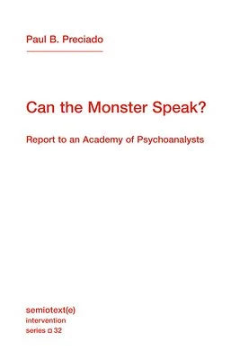 Can The Monster Speak? by Paul Preciado