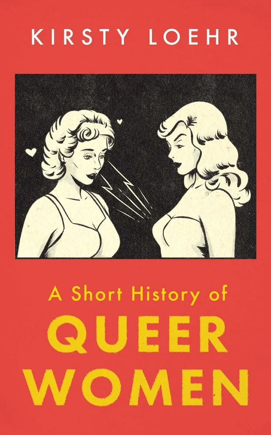 A Short History of Queer Women by Kristy Loehr PB