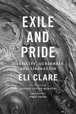 Exile and Pride: Disability, Queerness, and Liberation by Eli Clare PB