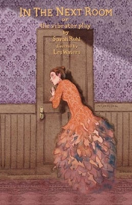 In The Next Room: Or The Vibrator Play by Sarah Ruhl